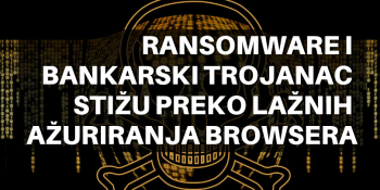 Ransomware i bankarski trojanac stižu preko lažnih ažuriranja browsera