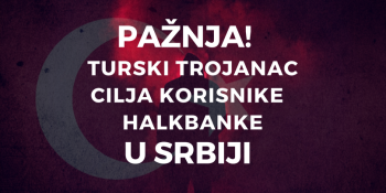 Pažnja! Turski Trojanac cilja korisnike Halkbanke u Srbiji Pažnja! Turski Trojanac cilja korisnike Halkbanke u Srbiji